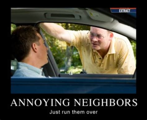 How do you annoy a passive-aggressive neighbor?