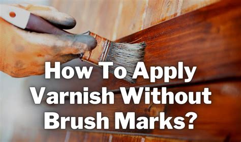 How do you apply varnish without brush marks?