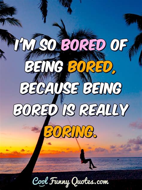 How do you enjoy boring?