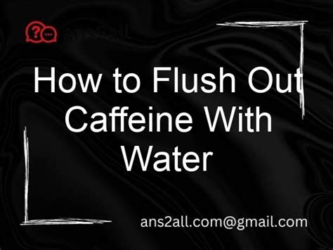 How do you flush out caffeine?