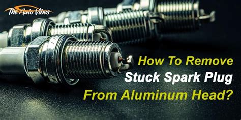 How do you get a seized spark plug out of an aluminum head?