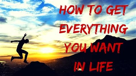 How do you get everything you want in life?