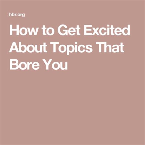 How do you get excited about topics that bore you?