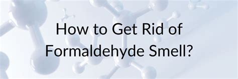 How do you get rid of formaldehyde smell?
