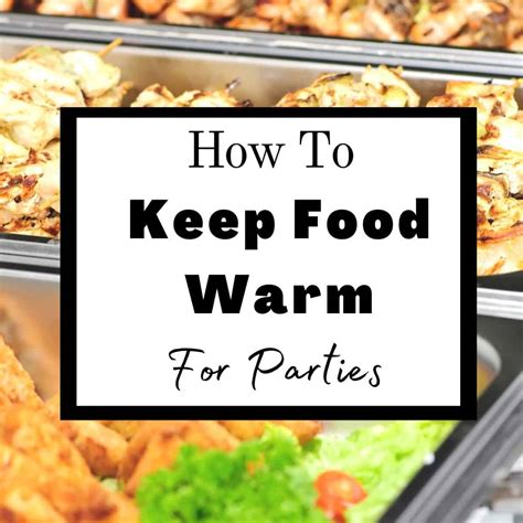 How do you keep food warm when hosting a party?