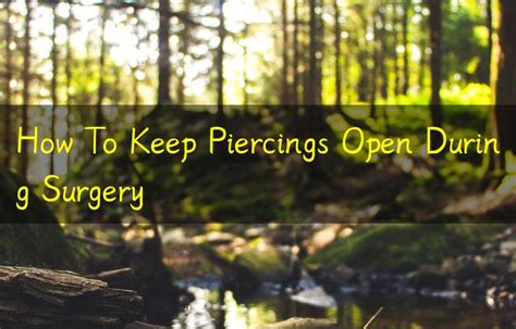 How do you keep piercings open during surgery?