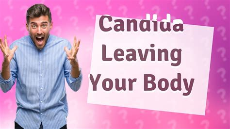 How do you know Candida is leaving your body?