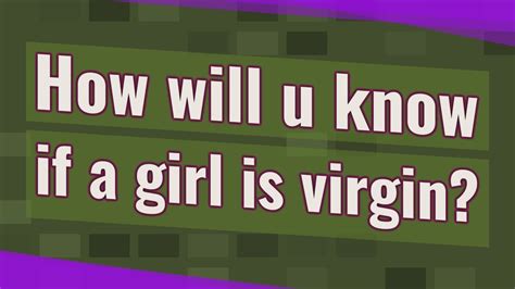 How do you know if a girl is still a virgin physically?