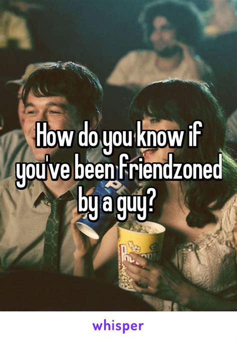 How do you know if a guy has Friendzoned me?