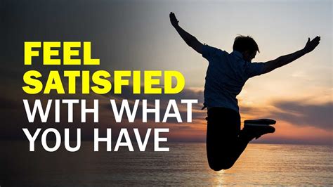 How do you learn to be satisfied with what you have?