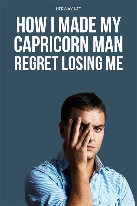 How do you make a Capricorn man regret losing you?