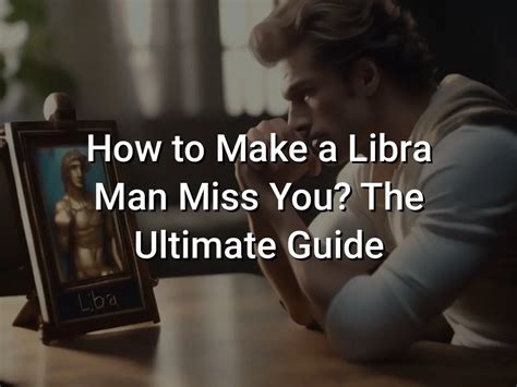 How do you make a Libra man miss you after a fight?