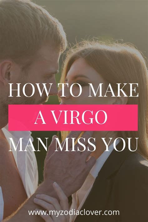 How do you make a Virgo man miss you like crazy?