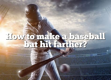 How do you make a bat hit farther?