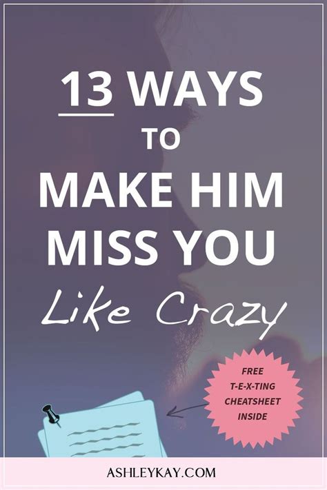 How do you make a man misses you like crazy?