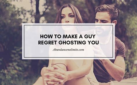 How do you make a man regret ghosting you?