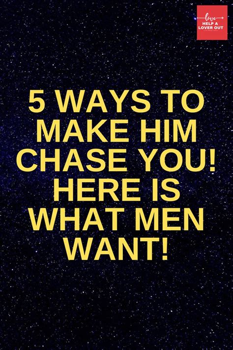 How do you make him chase you badly?