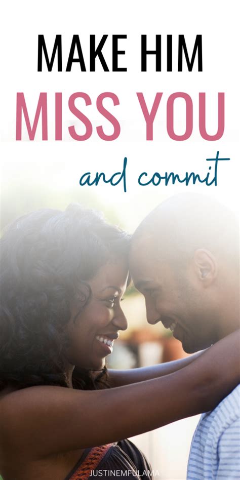 How do you make him miss you and want to commit?