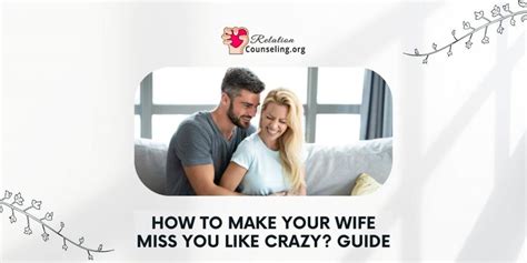 How do you make your wife miss you?