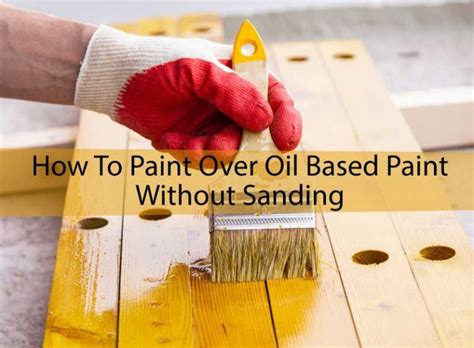 How do you paint over oil-based paint without sanding it?