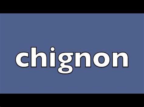How do you pronounce chignons?