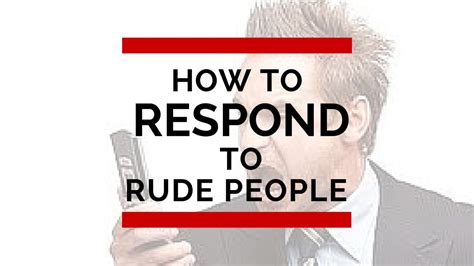 How do you respond when someone talks rudely?