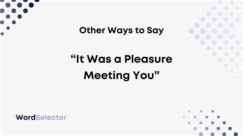 How do you say it was a pleasure meeting?