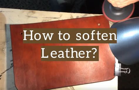 How do you soften super stiff leather?