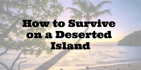 How do you survive on an abandoned island?
