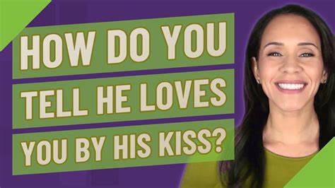 How do you tell he loves you by his kiss?