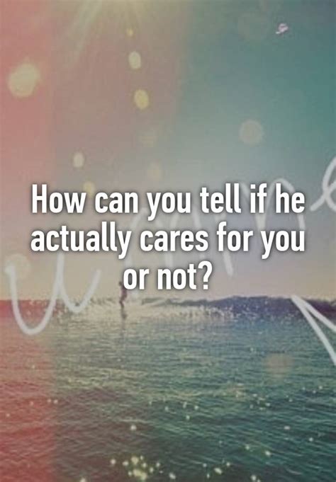 How do you test him to see if he cares?