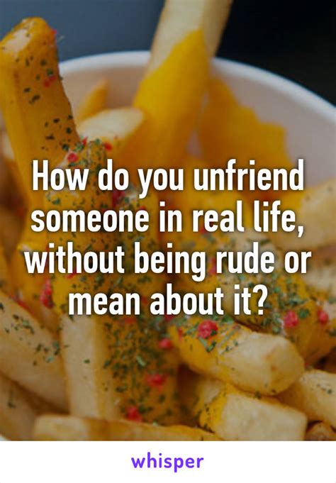 How do you unfriend someone in real life?