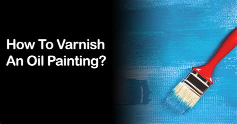 How do you varnish a painting with oil?