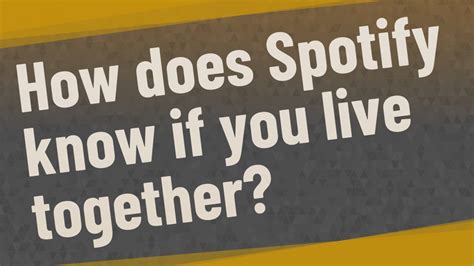 How does Spotify know if you live together?