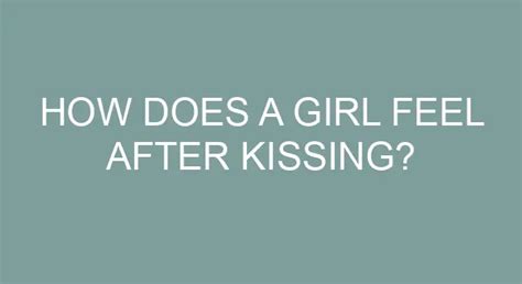 How does a girl feel after first kiss?