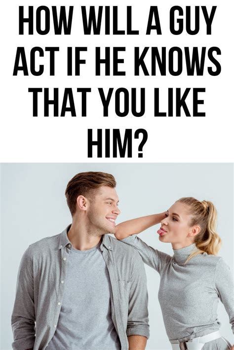 How does a guy act when he knows you like him?