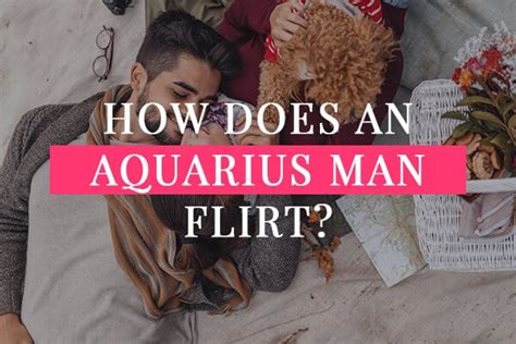 How does an Aquarius man flirt?