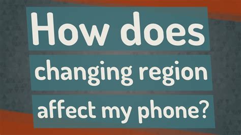 How does changing region affect my phone?