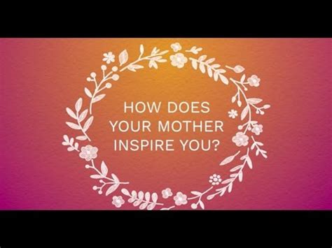 How does mother inspires you?