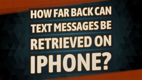 How far back can text messages be retrieved?