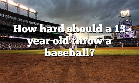 How hard do 13 year olds throw?