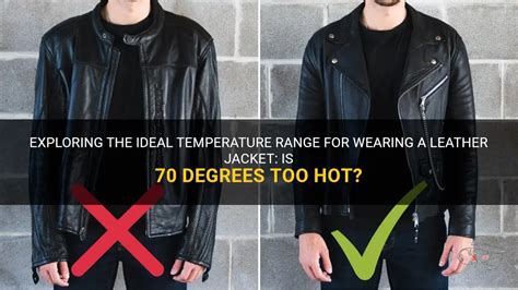 How hot is too hot for a leather jacket?