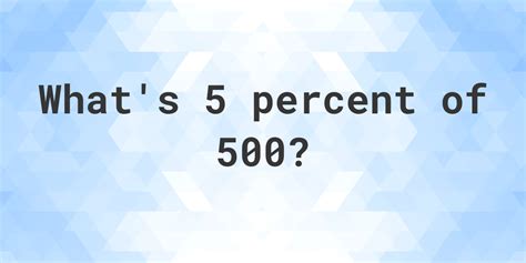 How is 5 percent of 500?