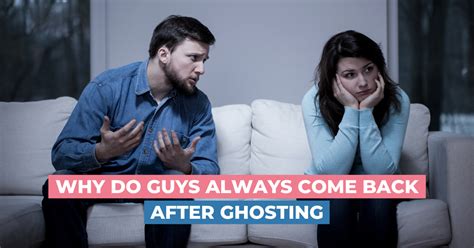 How long after ghosting do guys come back?