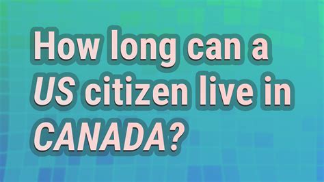 How long can a US citizen live in Canada?