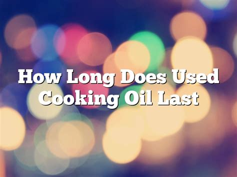 How long can cooking oil last?