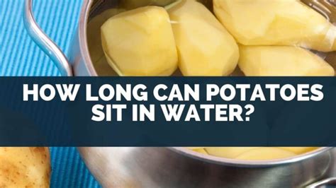 How long can cut potatoes sit in water?