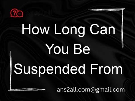 How long can you be suspended for?