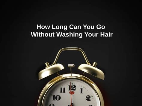 How long can you go without washing your scalp?