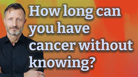 How long can you have cancer without knowing?